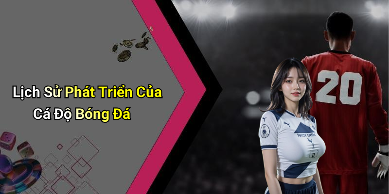 Lịch Sử Phát Triển Của Cá Độ Bóng Đá
