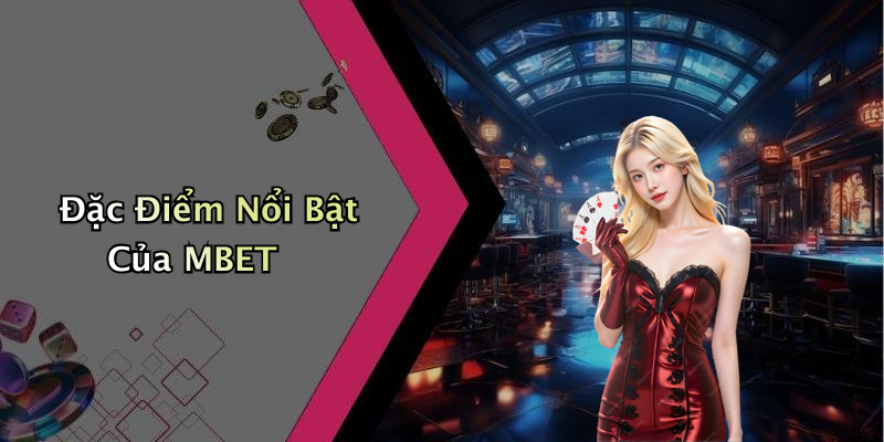 Đặc Điểm Nổi Bật Của MBET