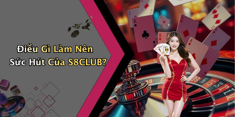 Điều Gì Làm Nên Sức Hút Của S8CLUB?