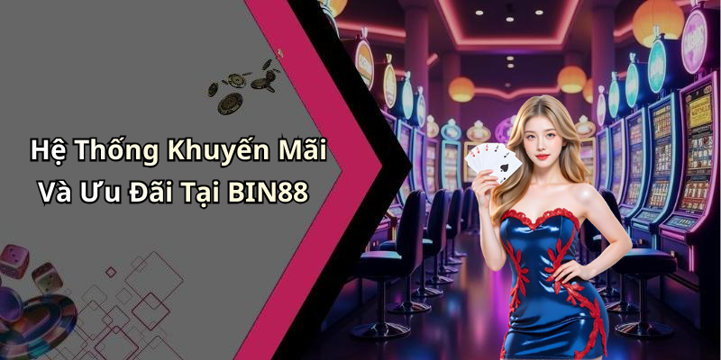Hệ Thống Khuyến Mãi Và Ưu Đãi Tại BIN88